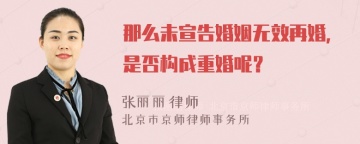 那么未宣告婚姻无效再婚，是否构成重婚呢？