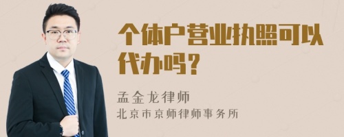 个体户营业执照可以代办吗？