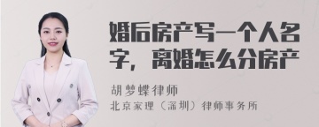 婚后房产写一个人名字，离婚怎么分房产