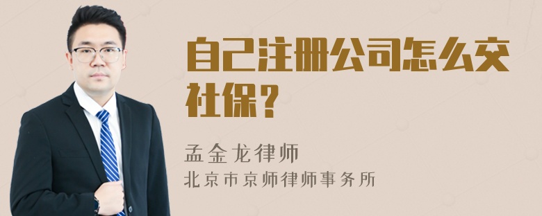 自己注册公司怎么交社保？