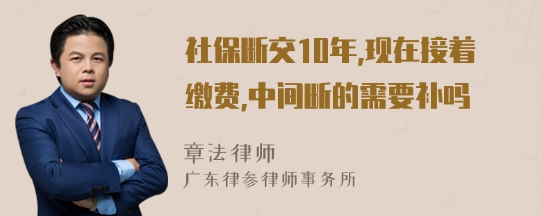 社保断交10年,现在接着缴费,中间断的需要补吗