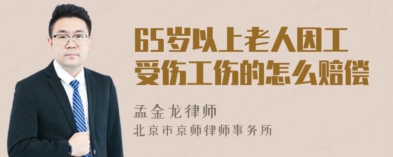 65岁以上老人因工受伤工伤的怎么赔偿