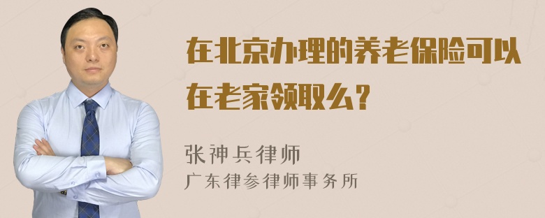 在北京办理的养老保险可以在老家领取么？