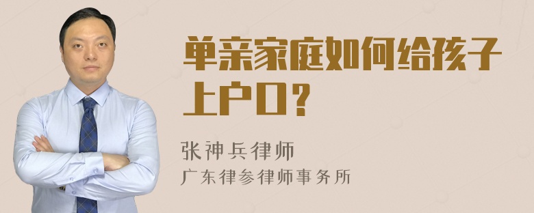 单亲家庭如何给孩子上户口？