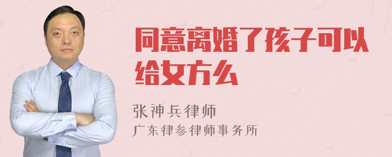 同意离婚了孩子可以给女方么