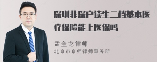 深圳非深户读生二档基本医疗保险能上医保吗