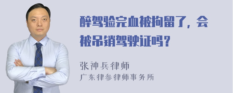 醉驾验完血被拘留了, 会被吊销驾驶证吗？