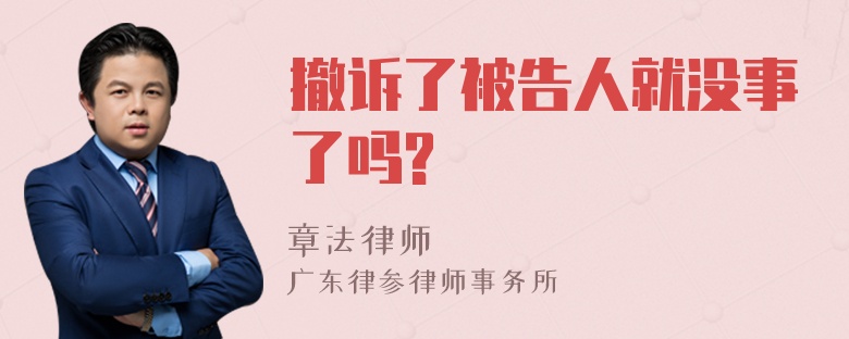 撤诉了被告人就没事了吗?