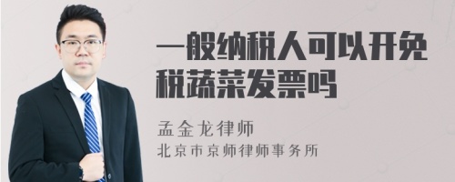 一般纳税人可以开免税蔬菜发票吗