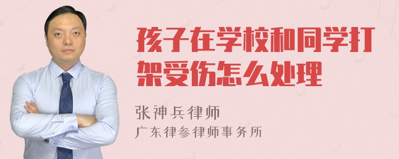 孩子在学校和同学打架受伤怎么处理