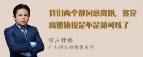 我们两个都同意离婚，签完离婚协议是不是就可以了