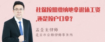 社保按照缴纳地拿退休工资,还是按户口拿?