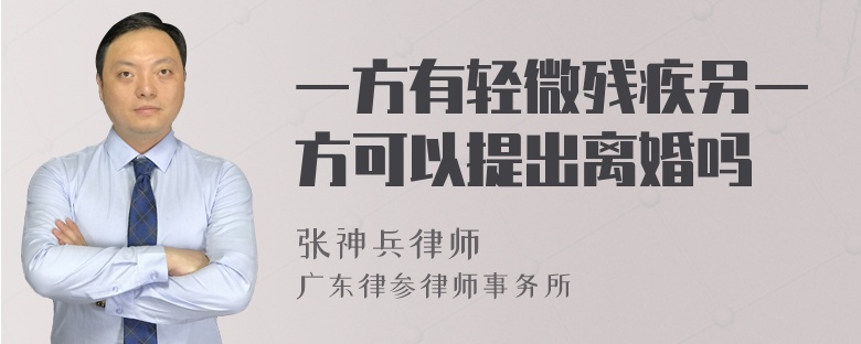 一方有轻微残疾另一方可以提出离婚吗