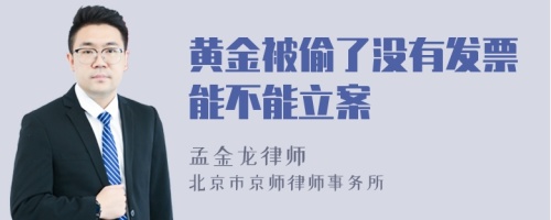 黄金被偷了没有发票能不能立案