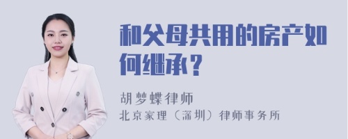 和父母共用的房产如何继承？