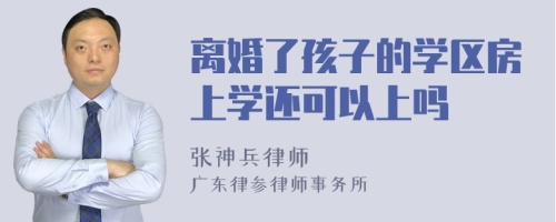 离婚了孩子的学区房上学还可以上吗