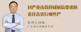 对严重违背科研诚信要求的责任者实行哪些严