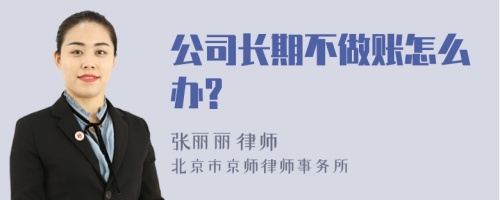 公司长期不做账怎么办?