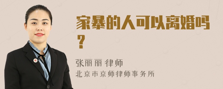 家暴的人可以离婚吗？