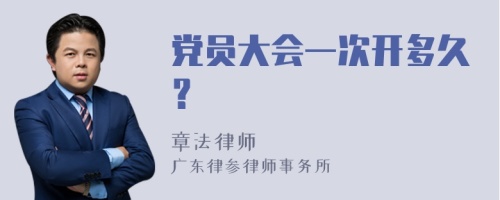 党员大会一次开多久？