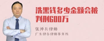 洗黑钱多少金额会被判刑600万