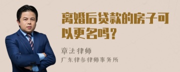 离婚后贷款的房子可以更名吗？