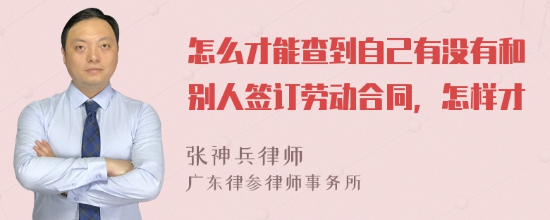 怎么才能查到自己有没有和别人签订劳动合同，怎样才