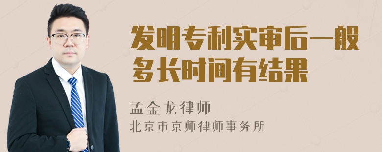 发明专利实审后一般多长时间有结果