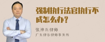 强制执行法官执行不成怎么办？