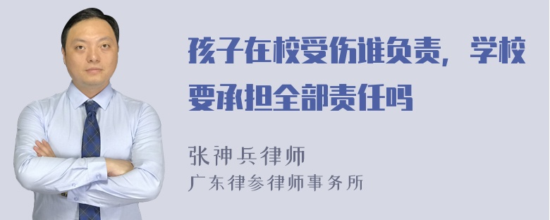 孩子在校受伤谁负责，学校要承担全部责任吗