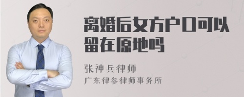 离婚后女方户口可以留在原地吗