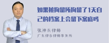 如果被拘留所拘留了1天自己的档案上会留下案底吗