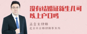 没有结婚证新生儿可以上户口吗