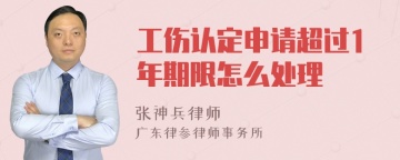 工伤认定申请超过1年期限怎么处理