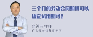 三个月的劳动合同期限可以规定试用期吗？