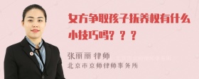 女方争取孩子抚养权有什么小技巧吗? ? ?