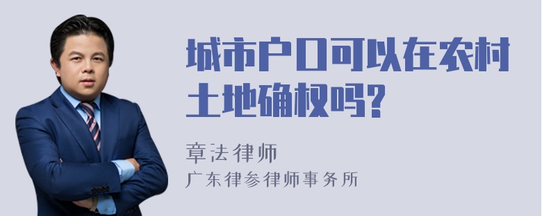 城市户口可以在农村土地确权吗?