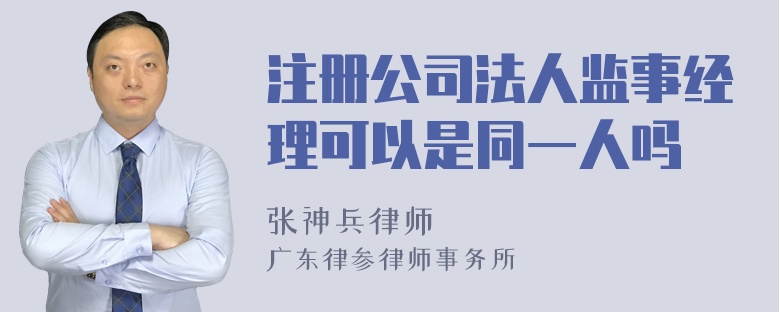 注册公司法人监事经理可以是同一人吗