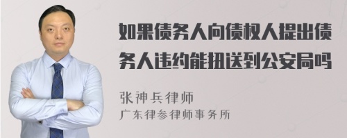 如果债务人向债权人提出债务人违约能扭送到公安局吗