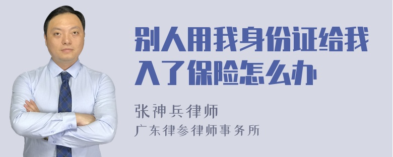 别人用我身份证给我入了保险怎么办