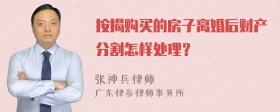 按揭购买的房子离婚后财产分割怎样处理？