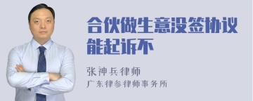 合伙做生意没签协议能起诉不