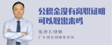 公积金没有离职证明可以取出来吗