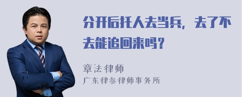 分开后托人去当兵，去了不去能追回来吗？