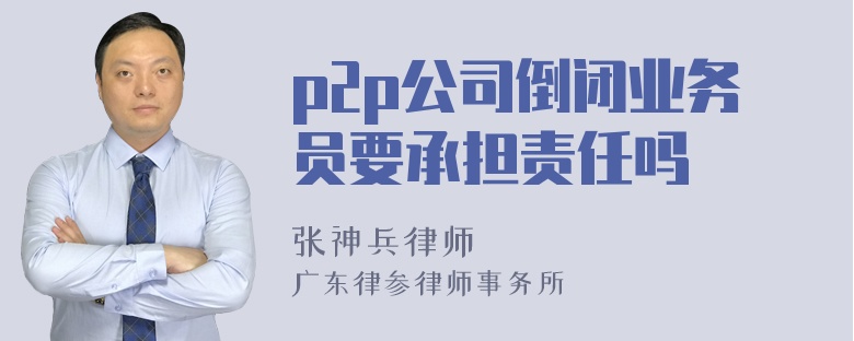 p2p公司倒闭业务员要承担责任吗