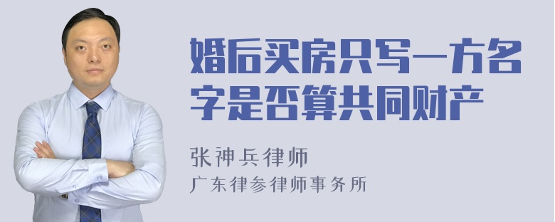 婚后买房只写一方名字是否算共同财产