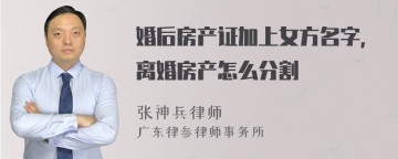 婚后房产证加上女方名字，离婚房产怎么分割