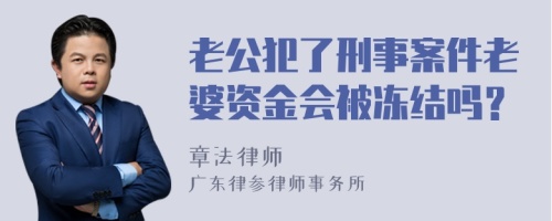 老公犯了刑事案件老婆资金会被冻结吗？