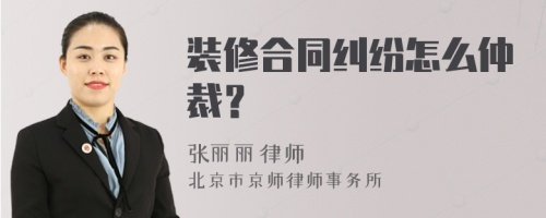 装修合同纠纷怎么仲裁？