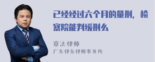 已经经过六个月的量刑，检察院能判缓刑么